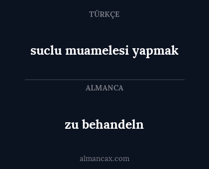 zu behandeln - suclu muamelesi yapmak
