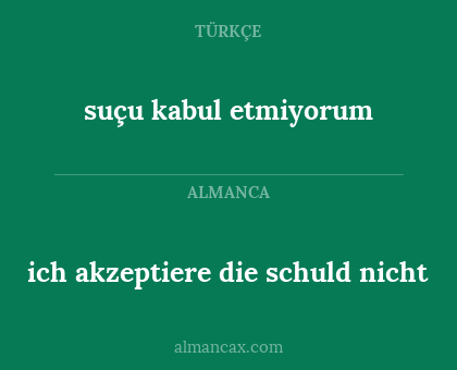 suçu kabul etmiyorum - ich akzeptiere die schuld nicht