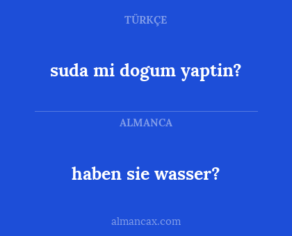 haben sie wasser? - suda mi dogum yaptin?