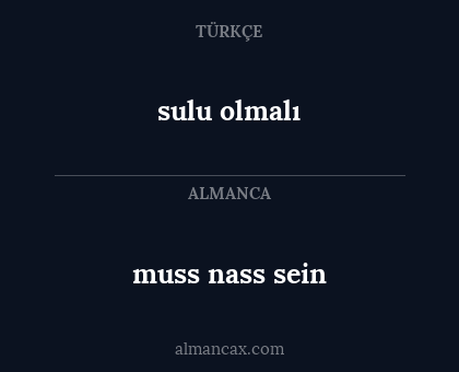 muss nass sein - sulu olmalı