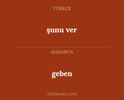 geben - şunu ver