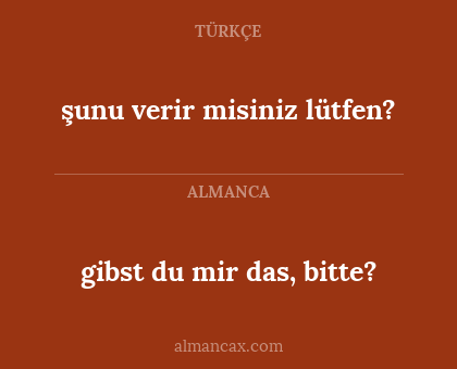 gibst du mir das, bitte? - şunu verir misiniz lütfen?