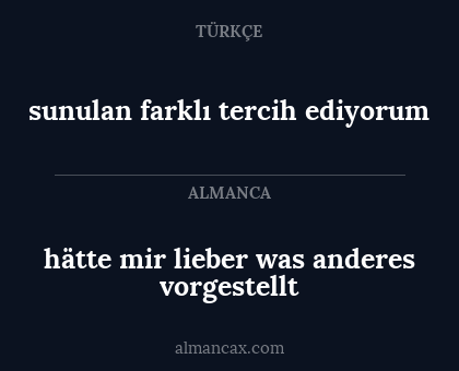 sunulan farklı tercih ediyorum - hätte mir lieber was anderes vorgestellt