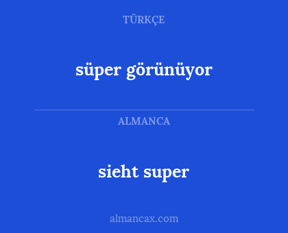 sieht super - süper görünüyor