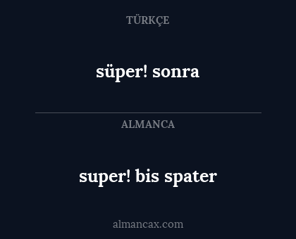 super! bis spater - süper! sonra