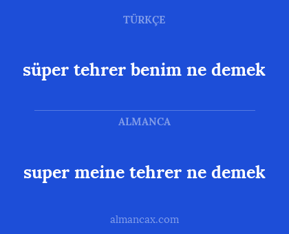 super meine tehrer ne demek - süper tehrer benim ne demek