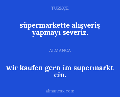 wir kaufen gern im supermarkt ein. - süpermarkette alışveriş yapmayı severiz.