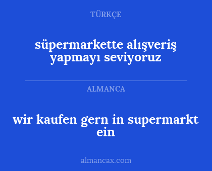 wir kaufen gern in supermarkt ein - süpermarkette alışveriş yapmayı seviyoruz