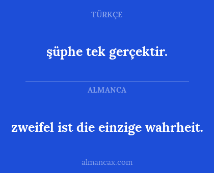 zweifel ist die einzige wahrheit. - şüphe tek gerçektir.