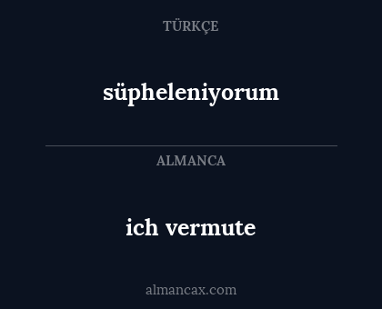ich vermute - süpheleniyorum