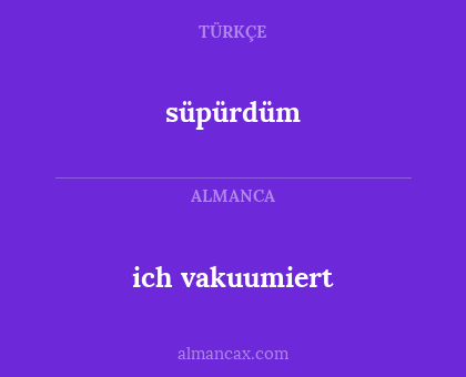 süpürdüm - ich vakuumiert