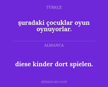 şuradaki çocuklar oyun oynuyorlar. - diese kinder dort spielen.