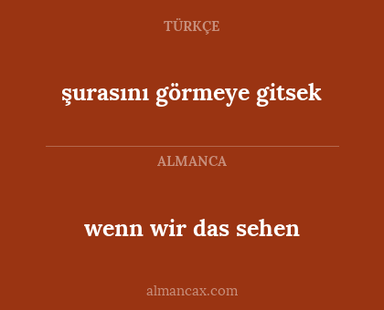 şurasını görmeye gitsek - wenn wir das sehen