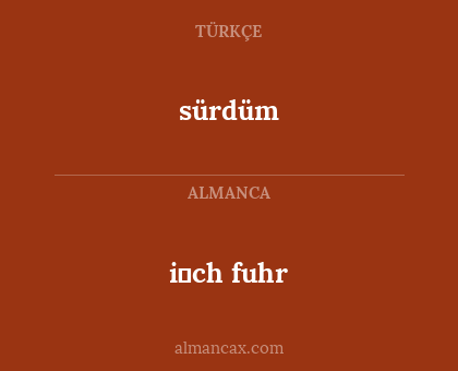 i̇ch fuhr - sürdüm