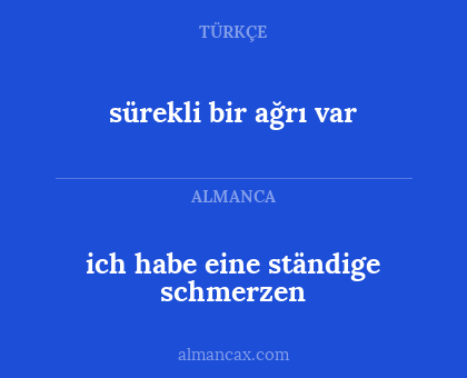 ich habe eine ständige schmerzen - sürekli bir ağrı var