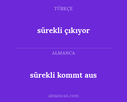 sürekli kommt aus - sürekli çıkıyor