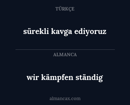 wir kämpfen ständig - sürekli kavga ediyoruz