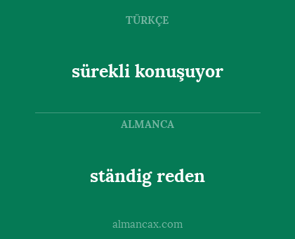 ständig reden - sürekli konuşuyor