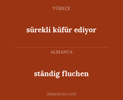 ständig fluchen - sürekli küfür ediyor