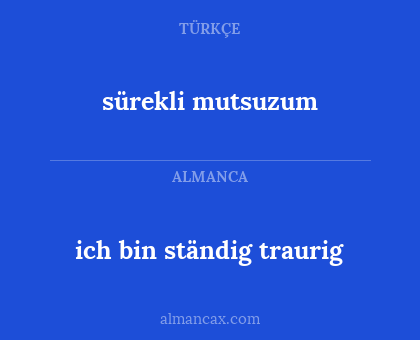 ich bin ständig traurig - sürekli mutsuzum