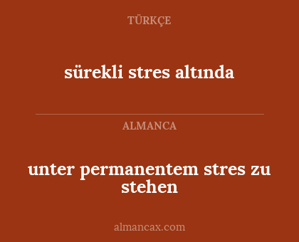 sürekli stres altında - unter permanentem stres zu stehen