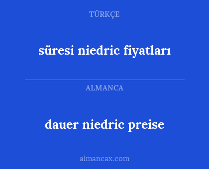 dauer niedric preise - süresi niedric fiyatları