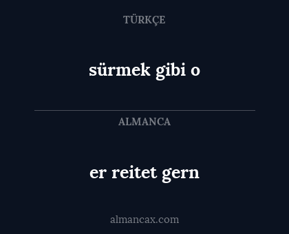 sürmek gibi o - er reitet gern