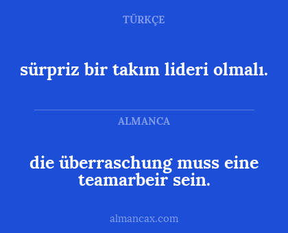 die überraschung muss eine teamarbeir sein. - sürpriz bir takım lideri olmalı.