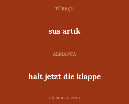 halt jetzt die klappe - sus artık