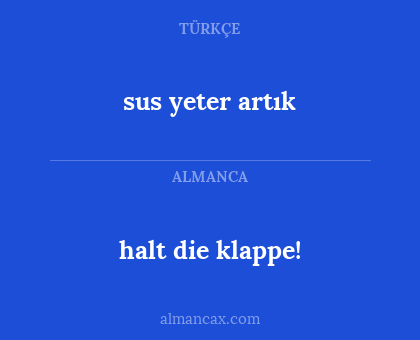 sus yeter artık - halt die klappe!