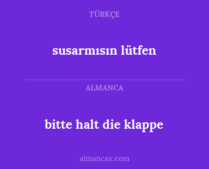 susarmısın lütfen - bitte halt die klappe