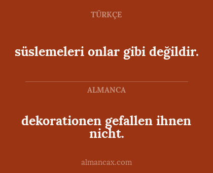 süslemeleri onlar gibi değildir. - dekorationen gefallen ihnen nicht.