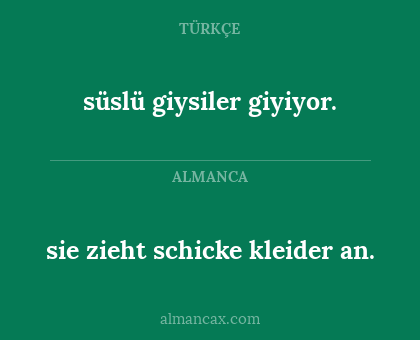 sie zieht
schicke kleider an. - süslü giysiler giyiyor.