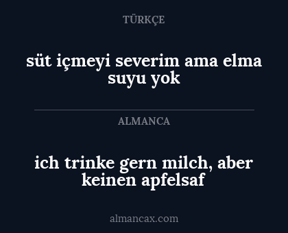 ich trinke gern milch, aber
keinen apfelsaf - süt içmeyi severim ama elma suyu yok