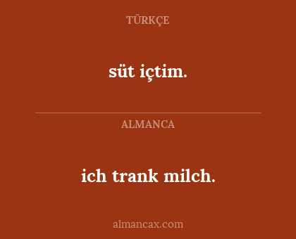 süt içtim. - ich trank milch.