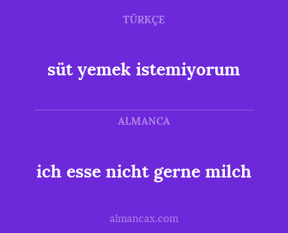 ich esse nicht gerne milch - süt yemek istemiyorum