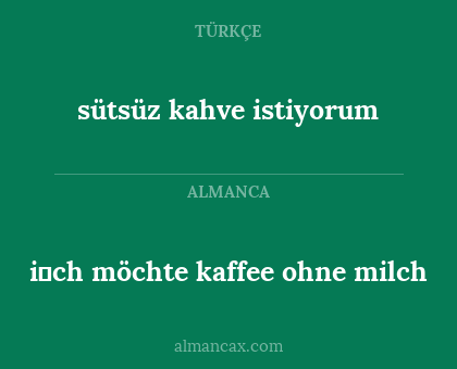 sütsüz kahve istiyorum - i̇ch möchte kaffee ohne milch