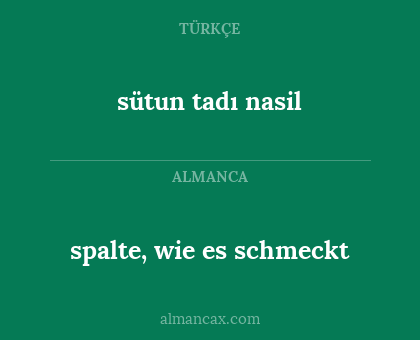 spalte, wie es schmeckt - sütun tadı nasil
