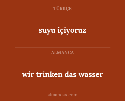 suyu içiyoruz - wir trinken das wasser