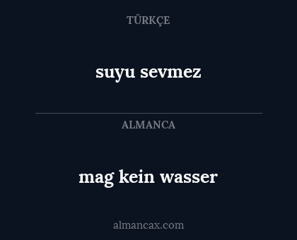 mag kein wasser - suyu sevmez