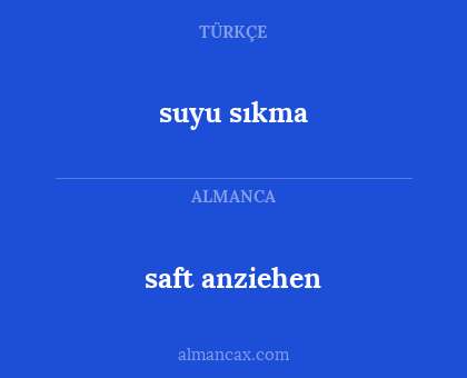 saft
anziehen - suyu
sıkma