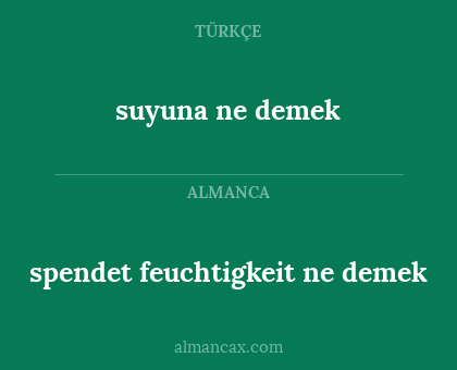 spendet feuchtigkeit ne demek - suyuna ne demek
