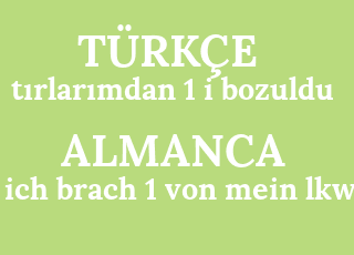 t%C4%B1rlar%C4%B1mdan+1+i+bozuldu-ich+brach+1+von+mein+lkw.png