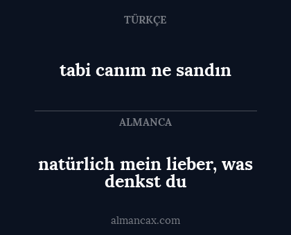 natürlich mein lieber, was denkst du - tabi canım ne sandın