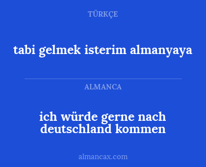 ich würde gerne nach deutschland kommen - tabi gelmek isterim almanyaya
