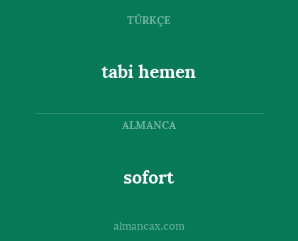 sofort - tabi hemen