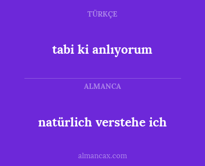 tabi ki anlıyorum - natürlich verstehe ich