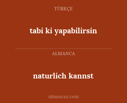 naturlich kannst - tabi ki yapabilirsin