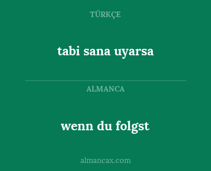 tabi sana uyarsa - wenn du folgst