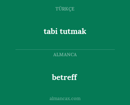 tabi tutmak - betreff